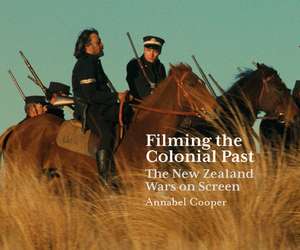 Filming the Colonial Past: The New Zealand Wars on Screen de Annabel Cooper