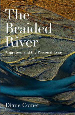 The Braided River: Migration and the Personal Essay de Diane Comer