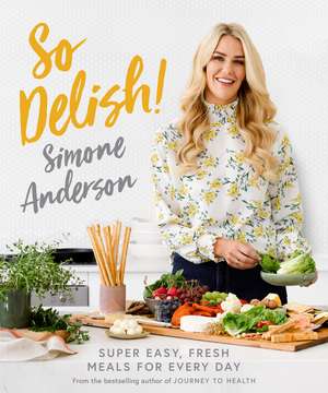 So Delish!: Super Dasy, Fresh Meals for Every Day de Simone Anderson