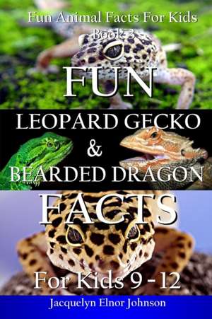 Fun Leopard Gecko and Bearded Dragon Facts for Kids 9-12 de Jacquelyn Elnor Johnson