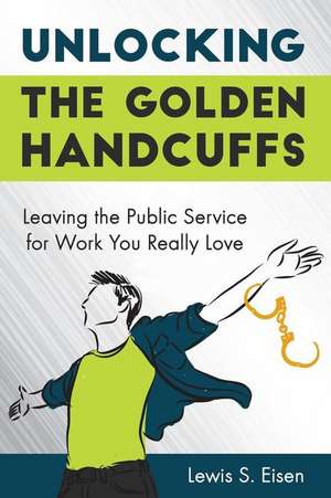 Unlocking the Golden Handcuffs de Lewis S Eisen