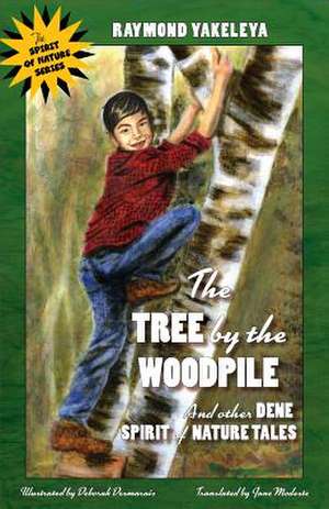 The Tree by the Woodpile: And Other Dene Spirit of Nature Tales de Raymond Yakeleya