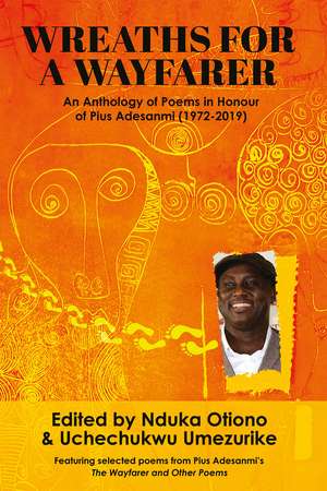 Wreaths for a Wayfarer: An Anthology in Honour of Pius Adesanmi de Nduka A Otiono