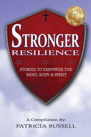 STRONGER RESILIENCE - Stories To Empower the Mind, Body & Spirit de Patricia Russell