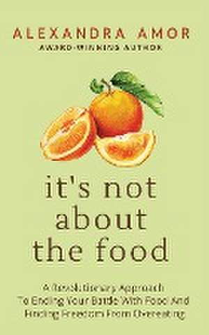 It's Not About The Food de Alexandra Amor