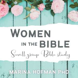 Women in the Bible Small Group Bible Study de Marina H Hofman