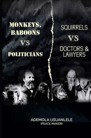 MONKEYS, BABOONS vs POLITICIANS; SQUIRRELS vs DOCTORS & LAWYERS de Ademola Usuanlele