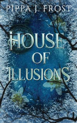 House of Illusions de Pippa J. Frost