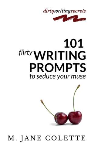 101 Flirty Writing Prompts to Seduce Your Muse de M. Jane Colette