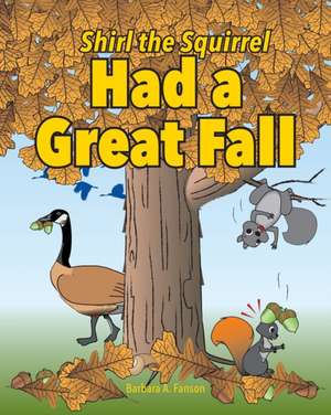 Shirl the Squirrel Had a Great Fall de Barbara A Fanson