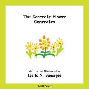 The Concrete Flower Generates: Book Seven de Ipsita Y. Banerjee