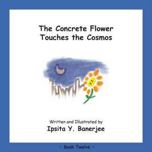 The Concrete Flower Touches the Cosmos: Book Twelve de Ipsita Y. Banerjee