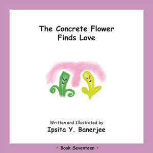 The Concrete Flower Falls in Love: Book Seventeen de Ipsita Y. Banerjee