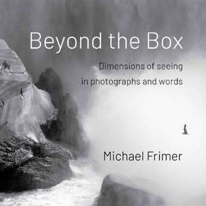 Beyond the Box: Dimensions of Seeing in Photographs and Words de Michael Frimer