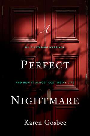 A Perfect Nightmare: My Glittering Marriage and How It Almost Cost Me My Life de Karen Gosbee