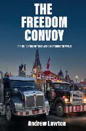 The Freedom Convoy: The Inside Story of Three Weeks That Shook the World de Andrew Lawton