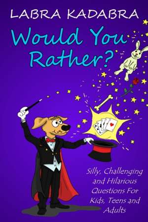 Would You Rather? Silly, Challenging and Hilarious Questions For Kids, Teens and Adults de Labra Kadabra