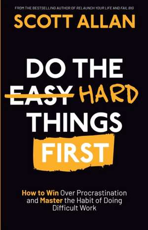 Do the Hard Things First de Scott Allan