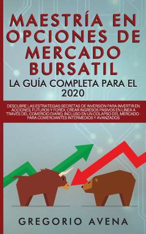 Maestría en Opciones de Mercado Bursatil - La guía completa para el 2020 de Gregorio Avena