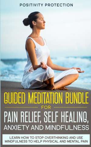 Guided Meditation Bundle for Pain Relief, Self Healing, Anxiety and Mindfulness de Positivity Protection