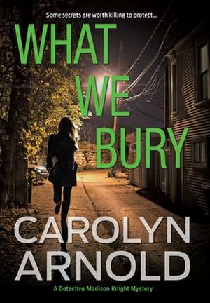 What We Bury de Carolyn Arnold