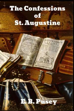 The Confessions of Saint Augustine de E. B. Pusey