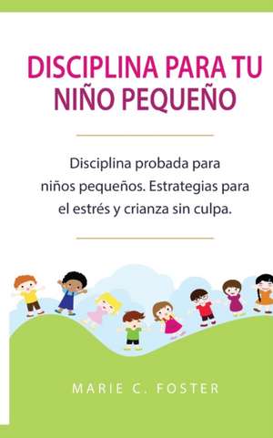 Disciplina para tu niño pequeño [Toddler Discipline] de Marie C. Foster