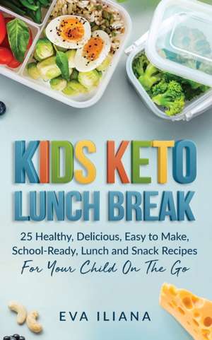 Keto Kids Lunch Break: 25 Healthy, Delicious, Easy-To-Make, School-Ready Lunch and Snack Recipes for Your Child On-The-Go de Eva Iliana