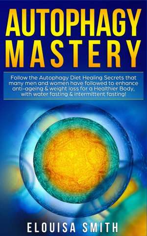 Autophagy Mastery de Elouisa Smith