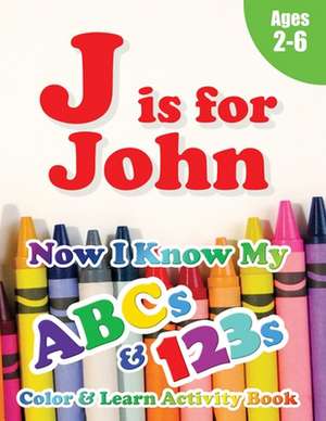 J is for John: Now I Know My ABCs and 123s Coloring & Activity Book with Writing and Spelling Exercises (Age 2-6) 128 Pages de Crawford House Learning Books