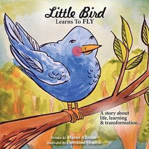 Little Bird Learns to Fly: A Story about life, learning, and transformation de Marni Allison