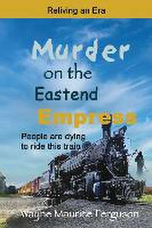 Murder on the Eastend Empress: Reliving an Era de Wayne Maurice Ferguson