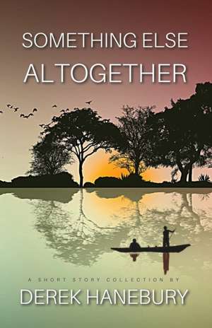 Something Else Altogether de Derek Hanebury