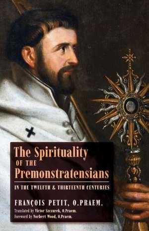 The Spirituality of the Premonstratensians in the Twelfth and Thirteenth Centuries de François Petit