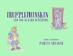 Trumplethinskin and the Wizard Bonespurs de Martin Treanor