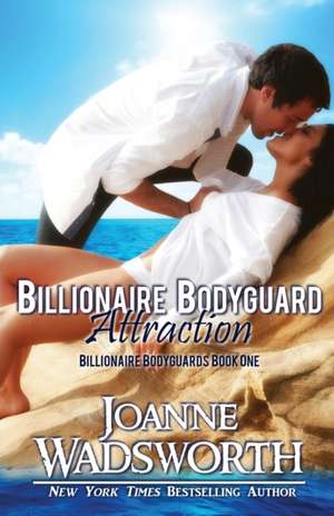 Billionaire Bodyguard Attraction de Joanne Wadsworth