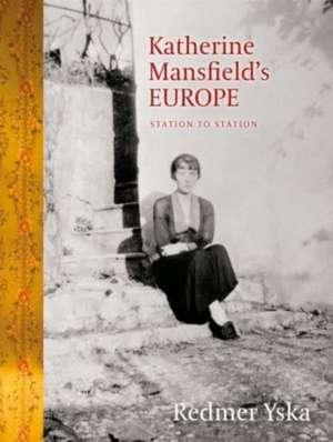 Katherine Mansfield's Europe: Station to Station de Redmer Yska