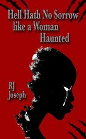 Hell Hath No Sorrow like a Woman Haunted de Rj Joseph