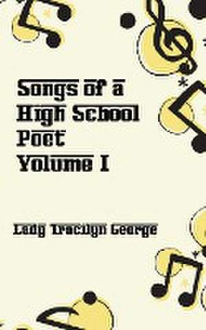 Songs of a High School Poet, Volume I de Tracilyn George