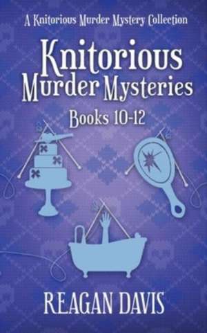 Knitorious Murder Mysteries Books 10-12 de Reagan Davis