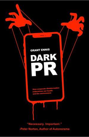 Dark PR: How Corporate Disinformation Harms Our Health and the Environment de Grant Ennis