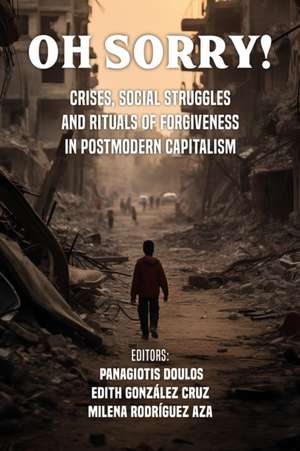 Oh Sorry!: Rituals of forgiveness, crisis, and social struggle in postmodern capitalism de Panagiotis Doulos