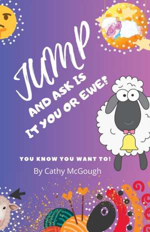 JUMP AND ASK IS IT YOU OR EWE? de Cathy McGough