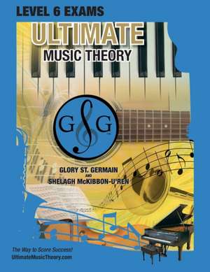 LEVEL 6 Music Theory Exams Workbook - Ultimate Music Theory Supplemental Exam Series de Glory St Germain