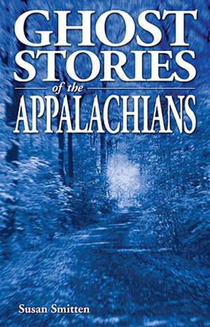 Ghost Stories of the Appalachians de Susan Smitten