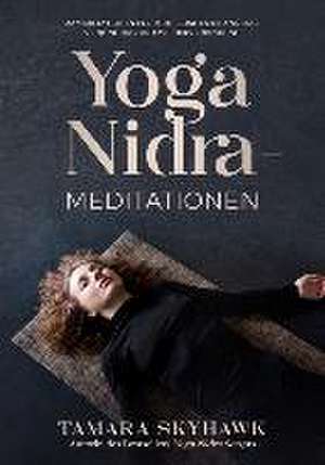 Yoga Nidra-Meditationen: 22 Meditationen für mühelose Entspannung, Verjüngung und Wiederverbindung de Tamara Skyhawk