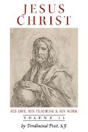 Jesus Christ (His Life, His Teaching, and His Work) de Ferdinand Prat