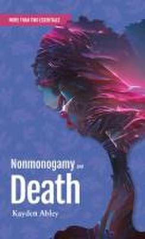 Nonmonogamy and Death de Kayden Abley