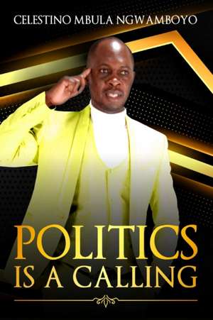 Politics Is a Calling de Celestino Mbula Ngwamboyo