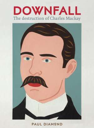 Downfall: The destruction of Charles Mackay de Paul Diamond